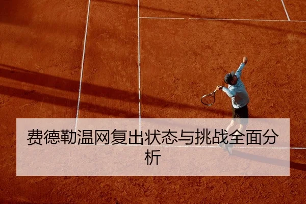 费德勒温网复出状态与挑战全面分析